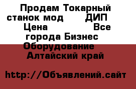 Продам Токарный станок мод. 165 ДИП 500 › Цена ­ 510 000 - Все города Бизнес » Оборудование   . Алтайский край